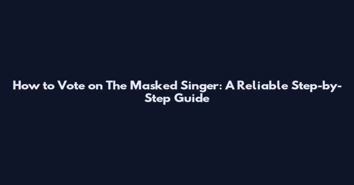 How to Vote on The Masked Singer: A Reliable Step-by-Step Guide