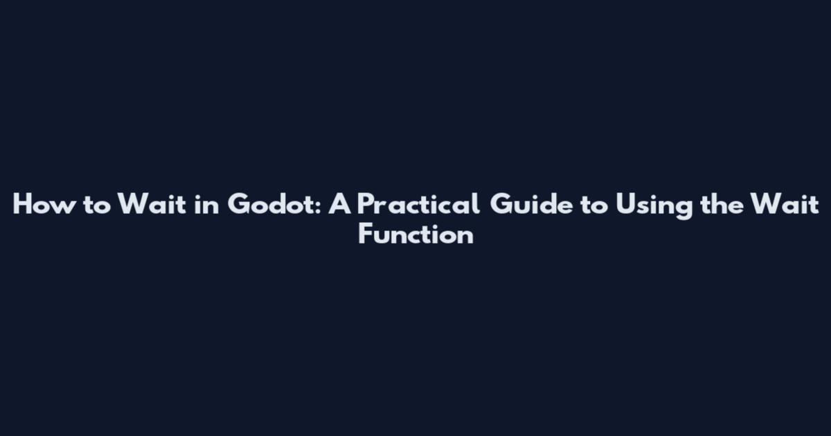 How to Wait in Godot: A Practical Guide to Using the Wait Function