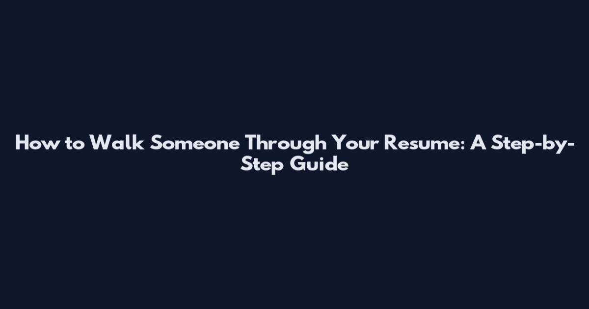 How to Walk Someone Through Your Resume: A Step-by-Step Guide