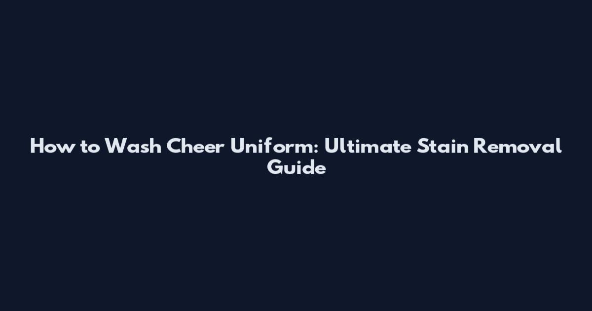 How to Wash Cheer Uniform: Ultimate Stain Removal Guide