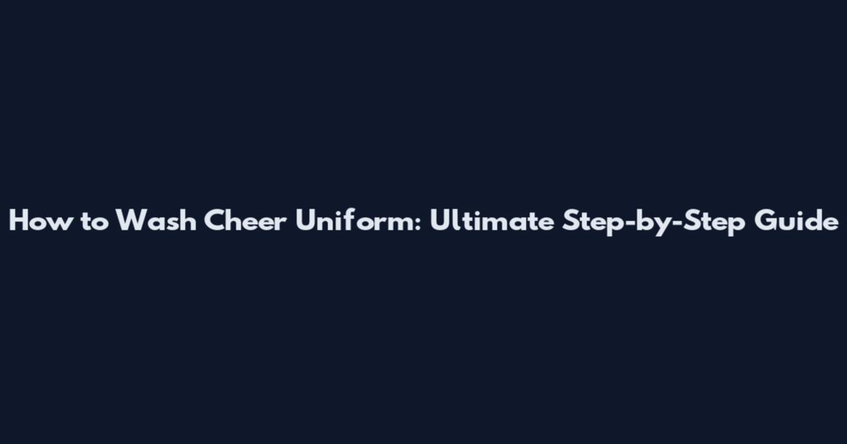 How to Wash Cheer Uniform: Ultimate Step-by-Step Guide