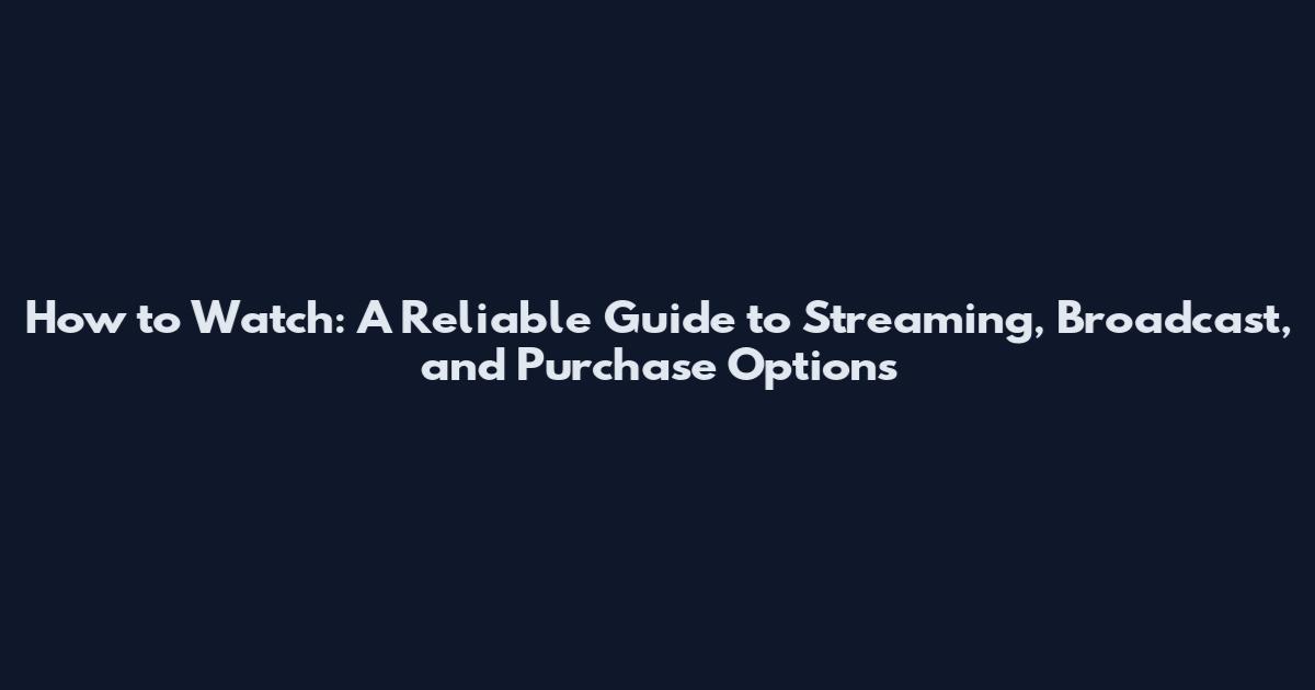 How to Watch: A Reliable Guide to Streaming, Broadcast, and Purchase Options
