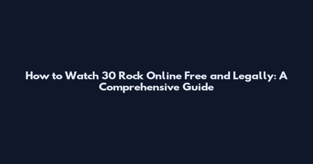 How to Watch 30 Rock Online Free and Legally: A Comprehensive Guide