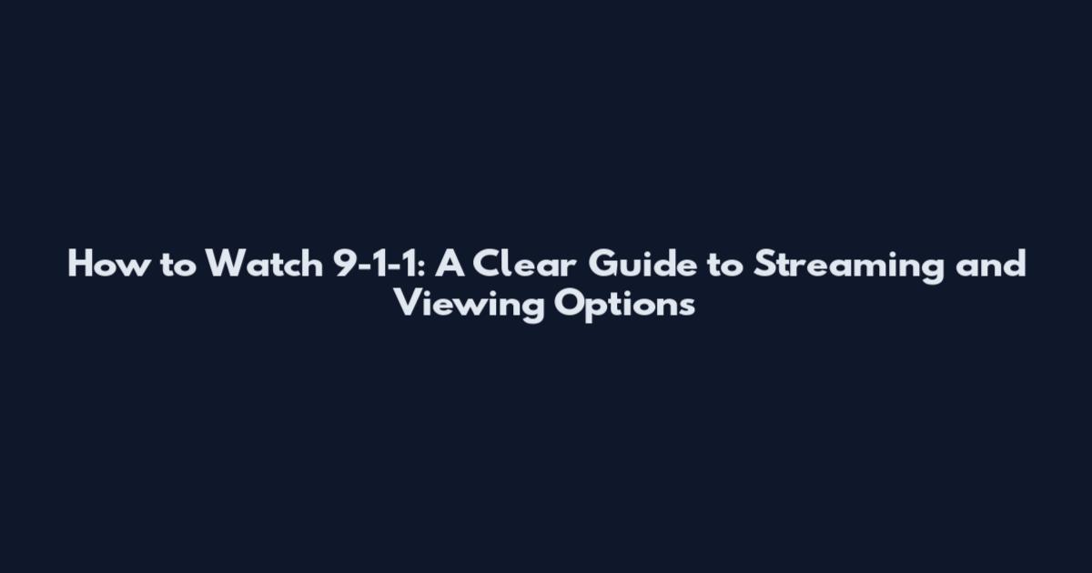 How to Watch 9-1-1: A Clear Guide to Streaming and Viewing Options