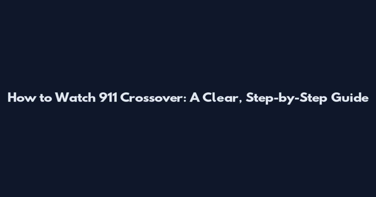 How to Watch 911 Crossover: A Clear, Step-by-Step Guide