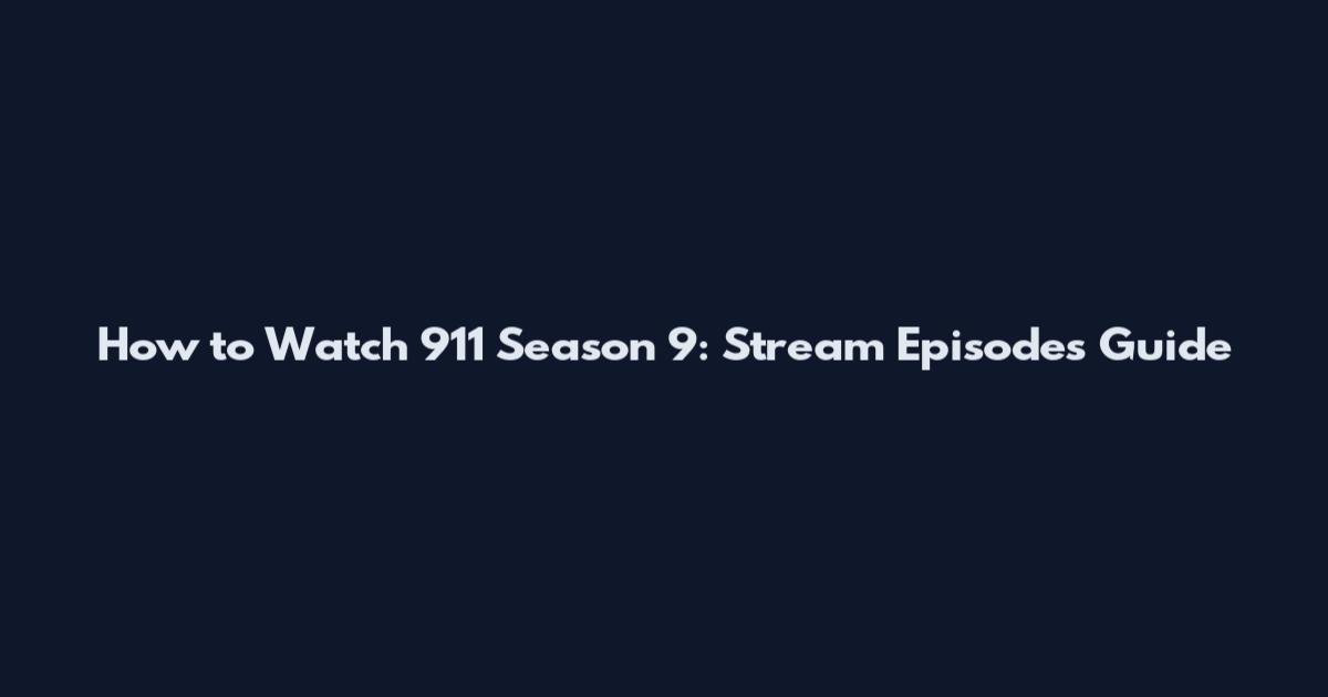 How to Watch 911 Season 9: Stream Episodes Guide