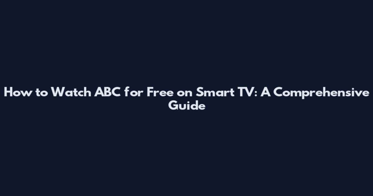 How to Watch ABC for Free on Smart TV: A Comprehensive Guide