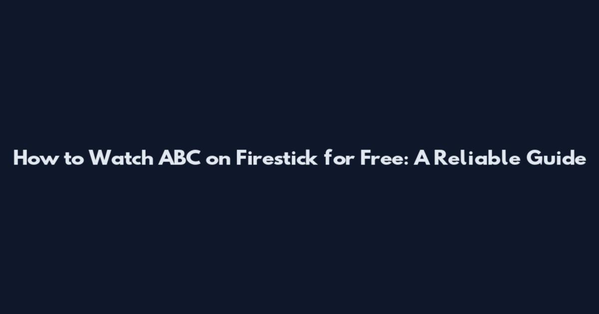 How to Watch ABC on Firestick for Free: A Reliable Guide