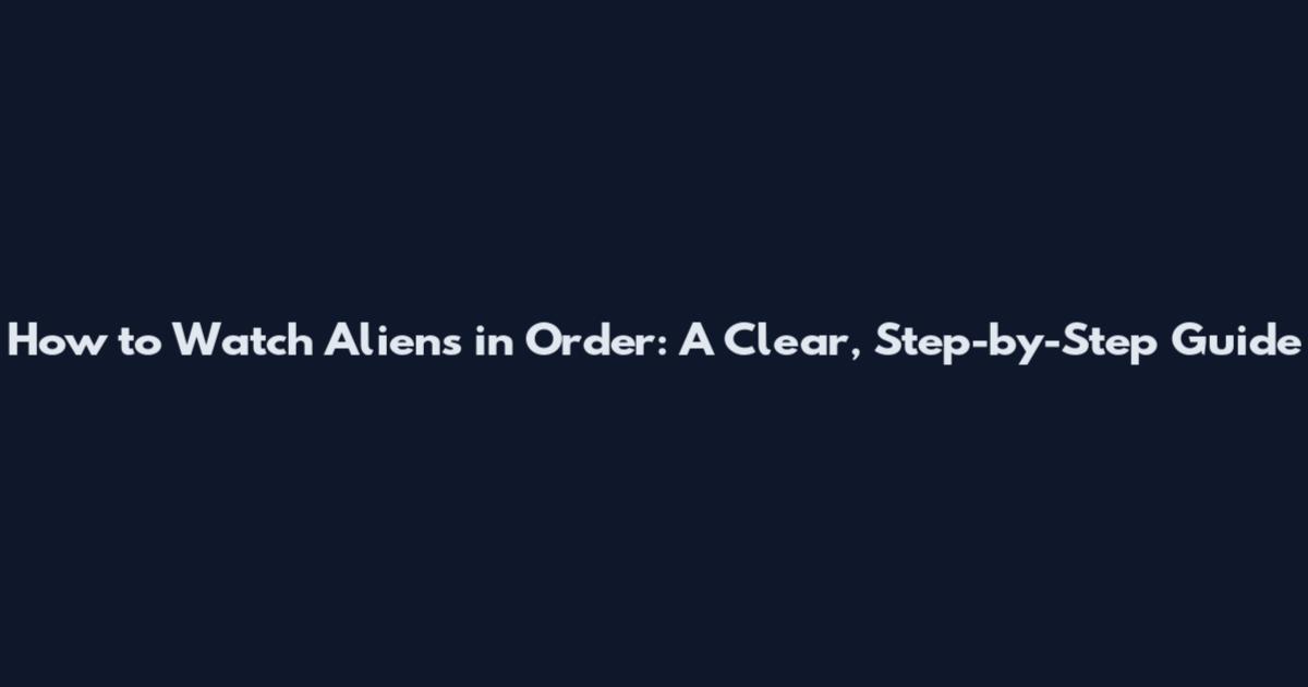 How to Watch Aliens in Order: A Clear, Step-by-Step Guide