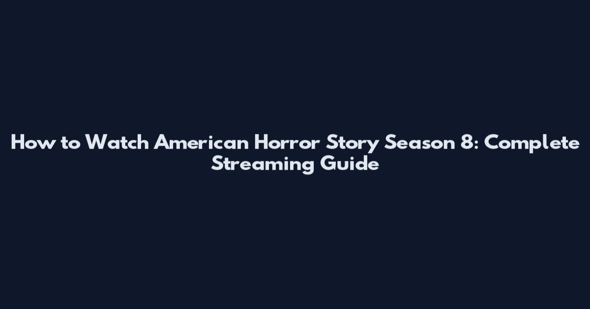 How to Watch American Horror Story Season 8: Complete Streaming Guide