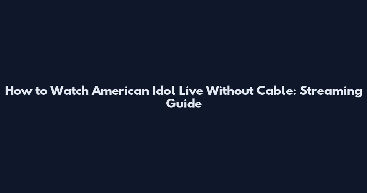 How to Watch American Idol Live Without Cable: Streaming Guide