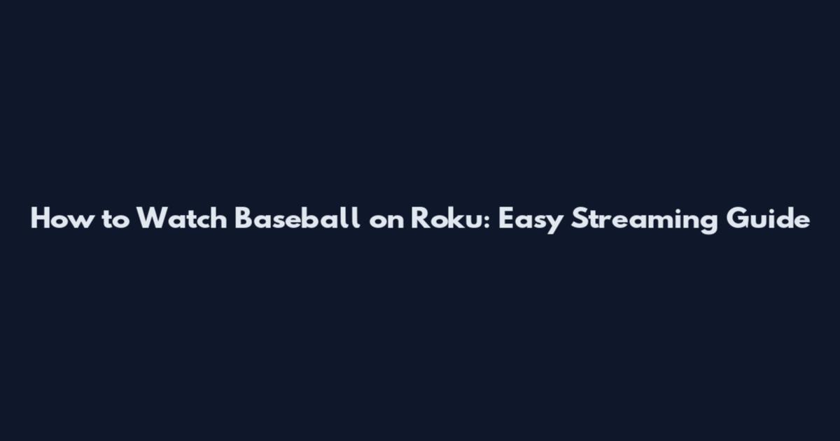 How to Watch Baseball on Roku: Easy Streaming Guide