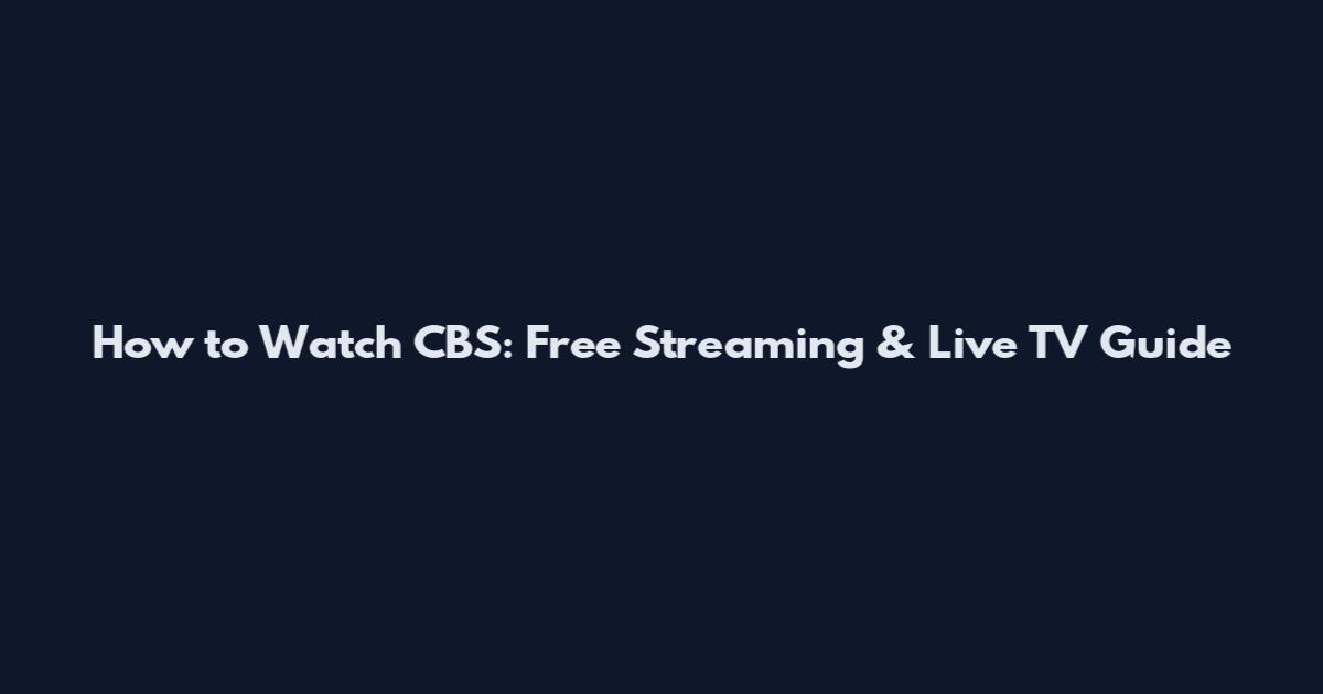 How to Watch CBS: Free Streaming & Live TV Guide
