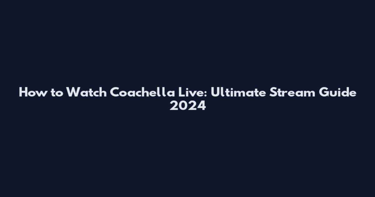 How to Watch Coachella Live: Ultimate Stream Guide 2024