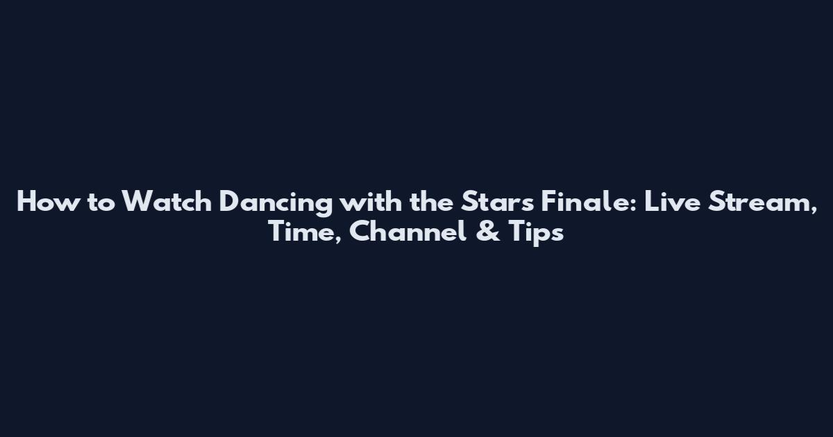 How to Watch Dancing with the Stars Finale: Live Stream, Time, Channel & Tips