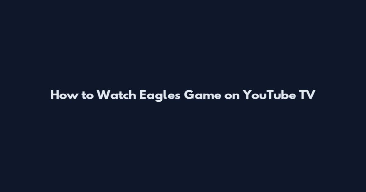 How to Watch Eagles Game on YouTube TV