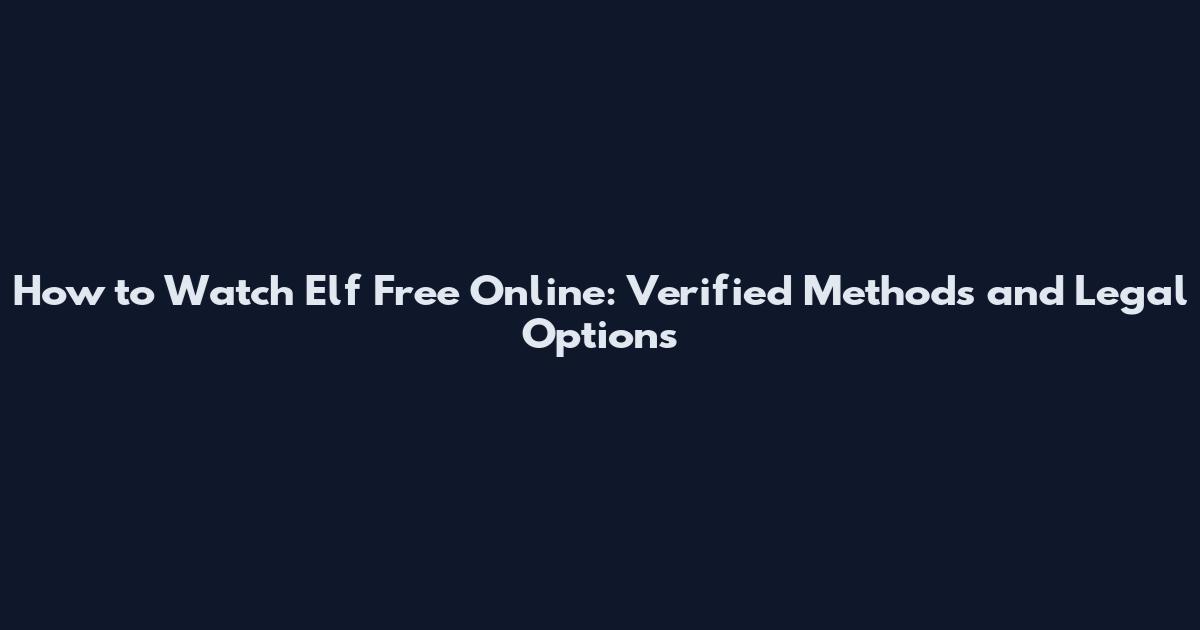 How to Watch Elf Free Online: Verified Methods and Legal Options