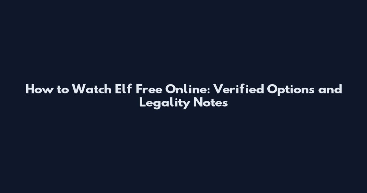 How to Watch Elf Free Online: Verified Options and Legality Notes
