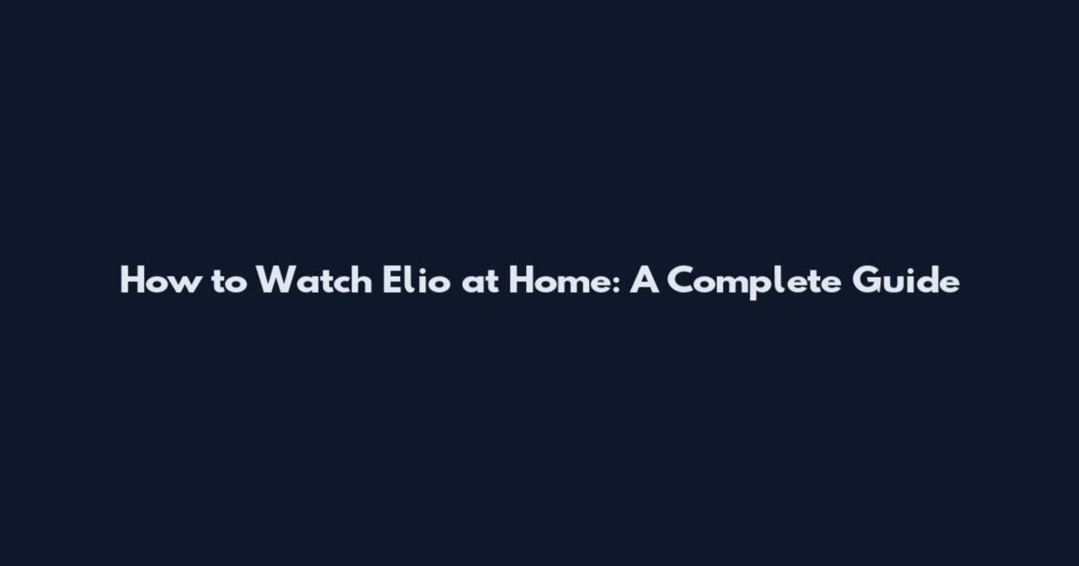 How to Watch Elio at Home: A Complete Guide