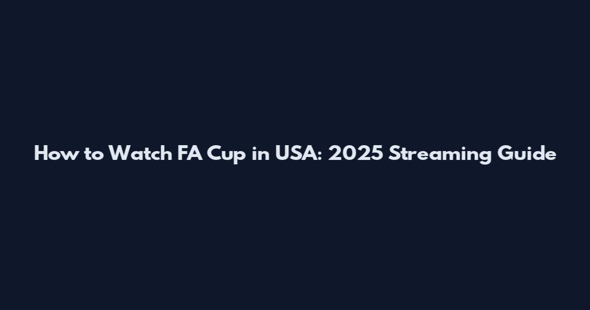 How to Watch FA Cup in USA: 2025 Streaming Guide