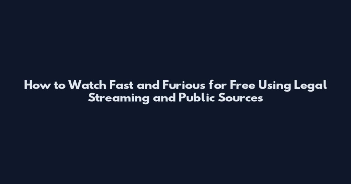 How to Watch Fast and Furious for Free Using Legal Streaming and Public Sources