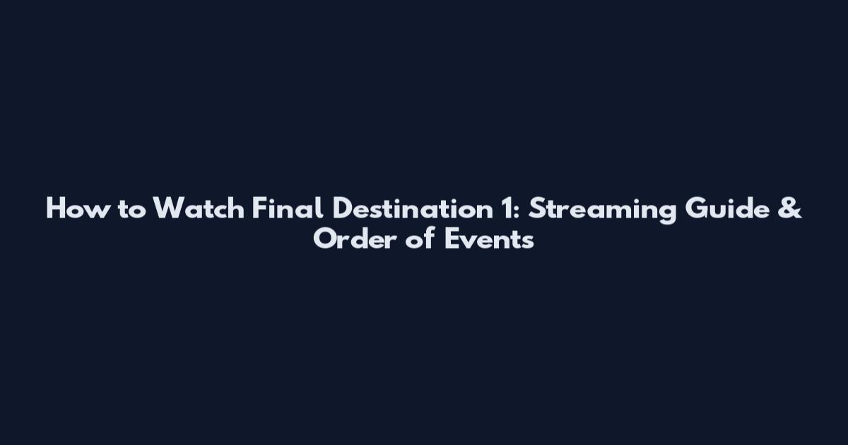 How to Watch Final Destination 1: Streaming Guide & Order of Events