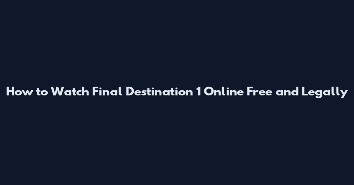 How to Watch Final Destination 1 Online Free and Legally