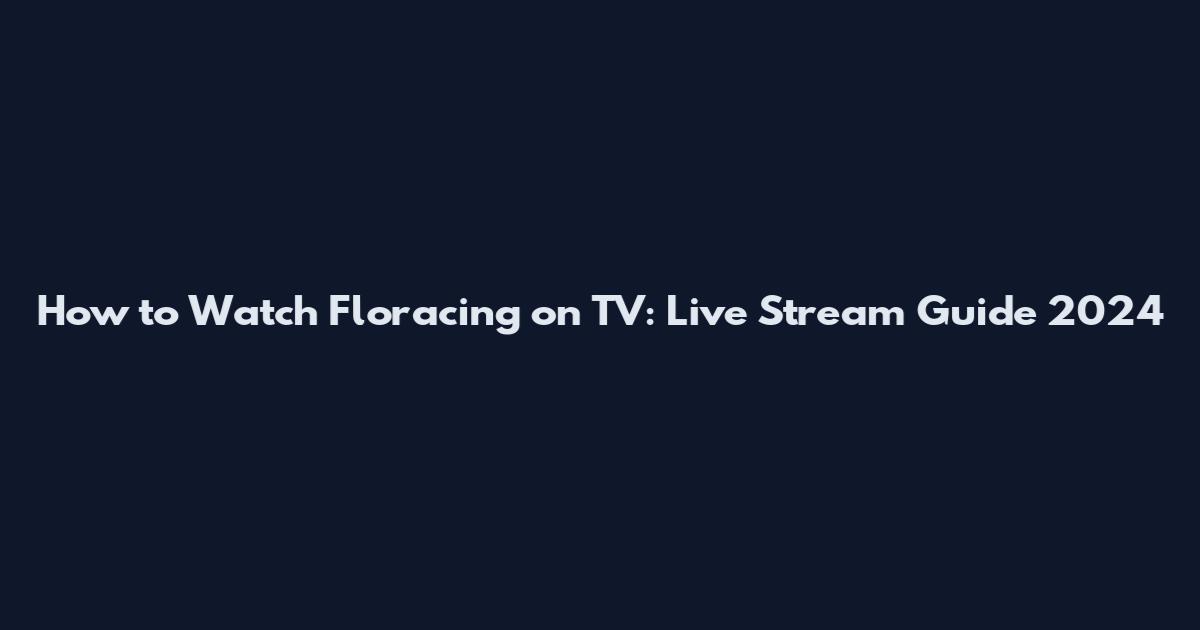 How to Watch Floracing on TV: Live Stream Guide 2024
