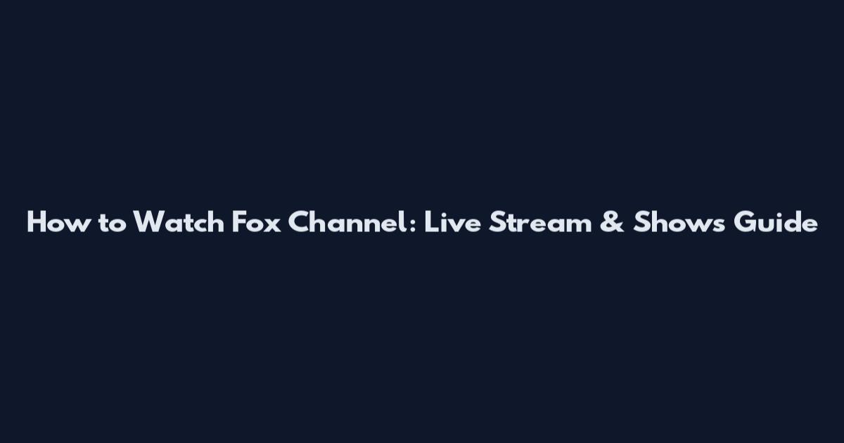 How to Watch Fox Channel: Live Stream & Shows Guide