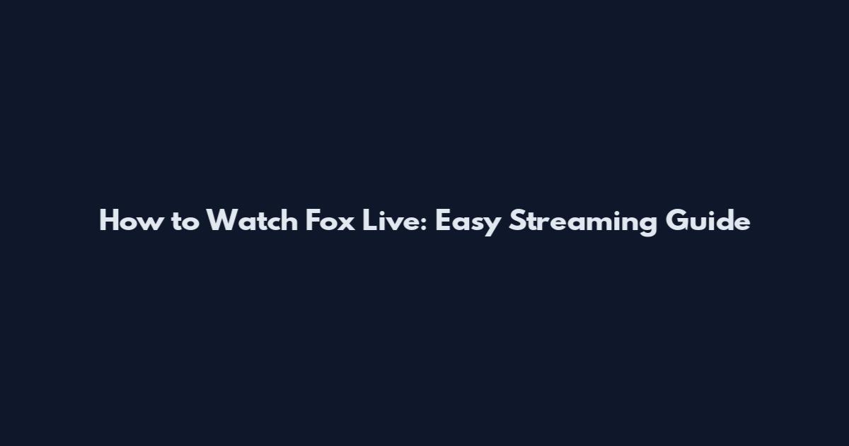 How to Watch Fox Live: Easy Streaming Guide