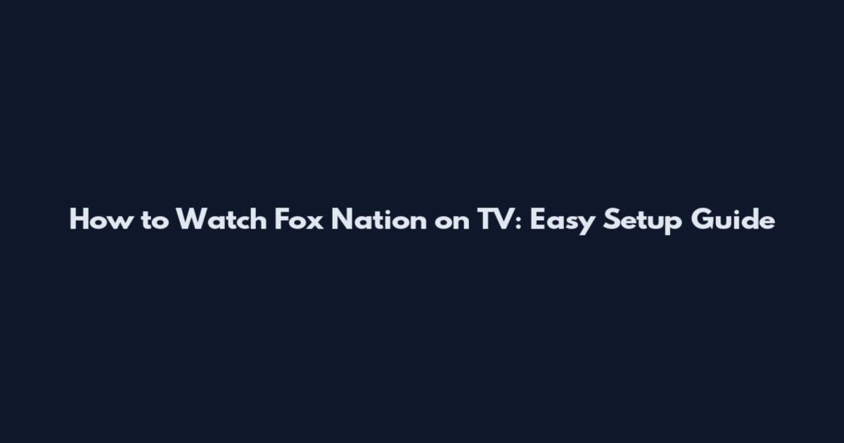 How to Watch Fox Nation on TV: Easy Setup Guide
