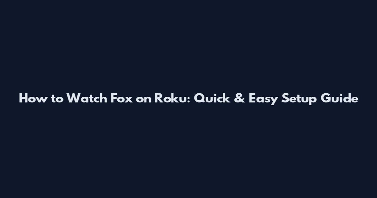How to Watch Fox on Roku: Quick & Easy Setup Guide