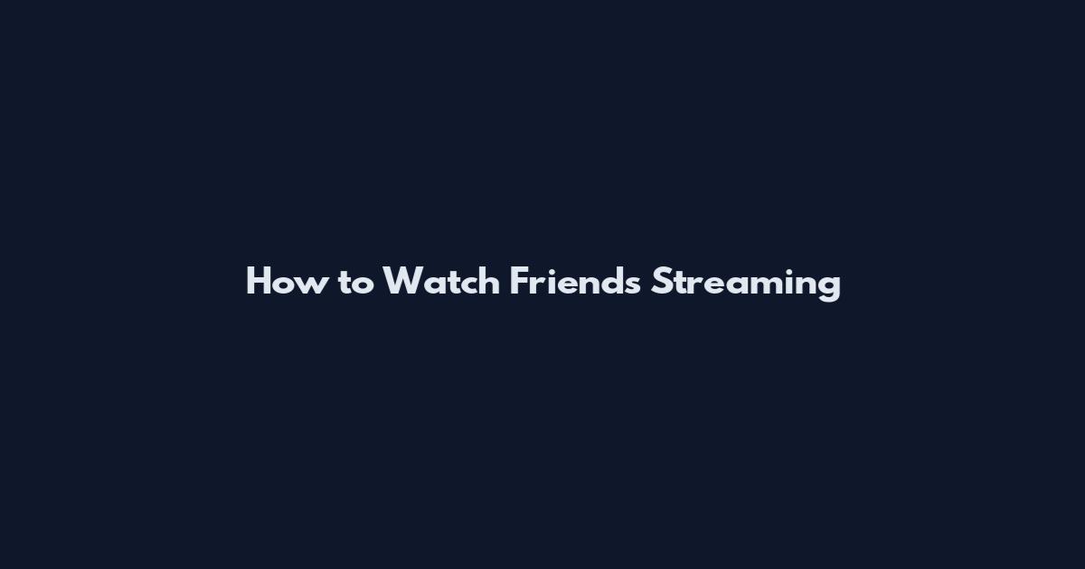 How to Watch Friends Streaming