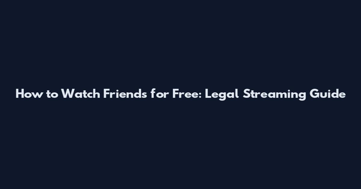 How to Watch Friends for Free: Legal Streaming Guide