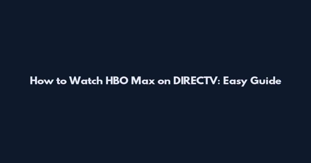 How to Watch HBO Max on DIRECTV: Easy Guide