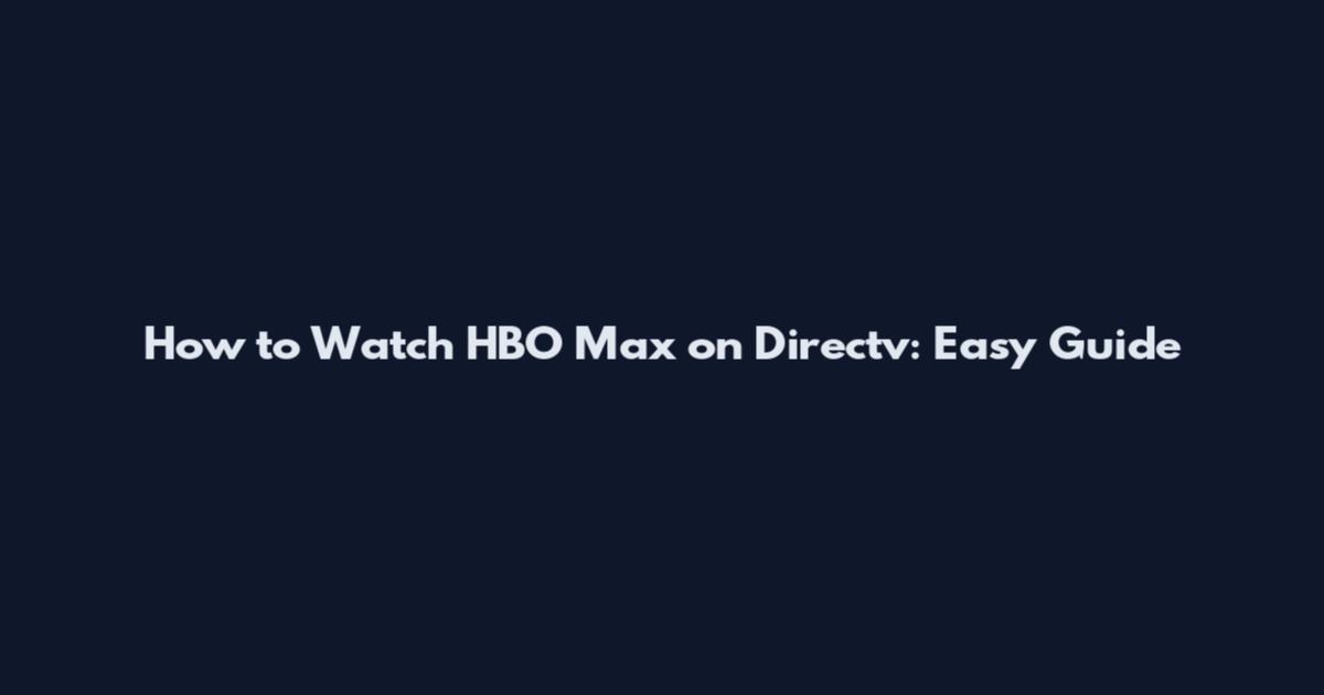 How to Watch HBO Max on Directv: Easy Guide
