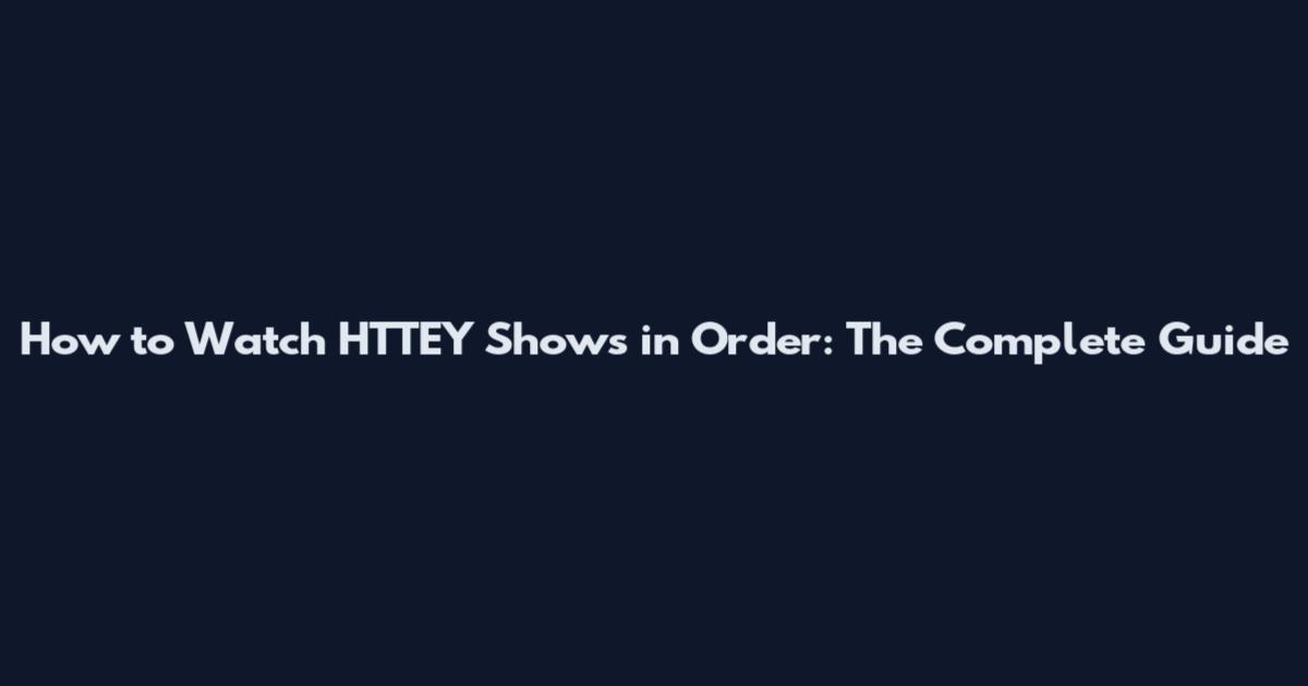 How to Watch HTTEY Shows in Order: The Complete Guide