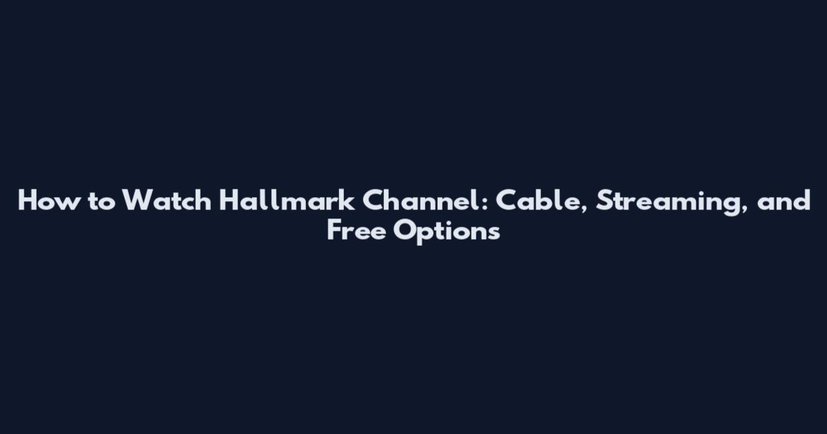 How to Watch Hallmark Channel: Cable, Streaming, and Free Options