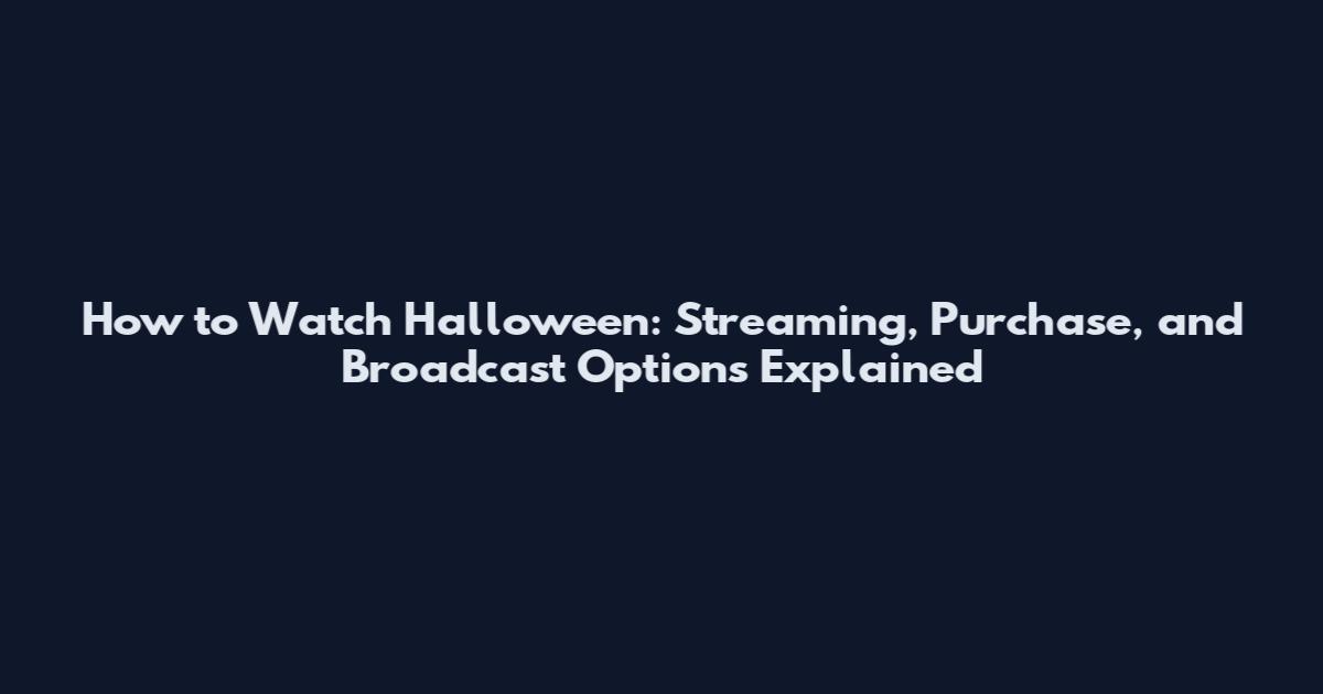 How to Watch Halloween: Streaming, Purchase, and Broadcast Options Explained