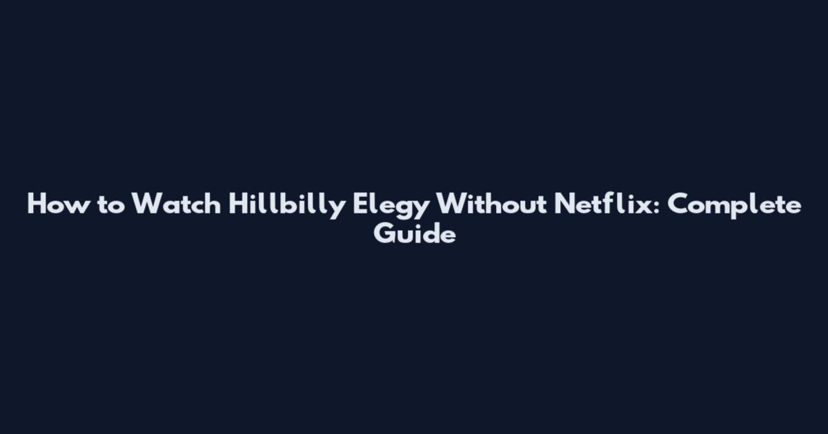 How to Watch Hillbilly Elegy Without Netflix: Complete Guide