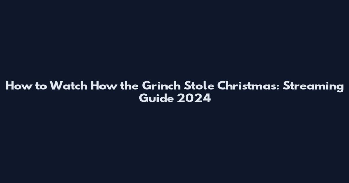 How to Watch How the Grinch Stole Christmas: Streaming Guide 2024