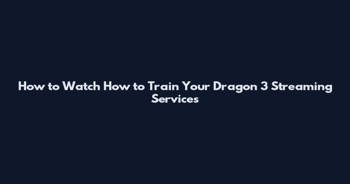 How to Watch How to Train Your Dragon 3 Streaming Services