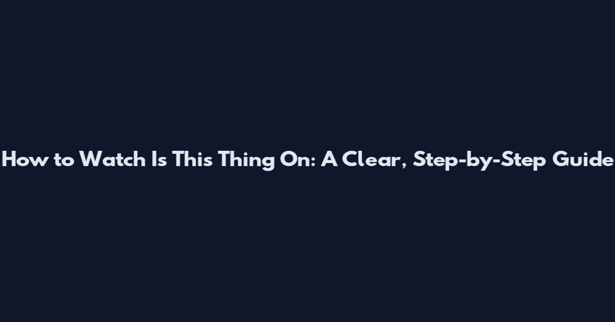 How to Watch Is This Thing On: A Clear, Step-by-Step Guide