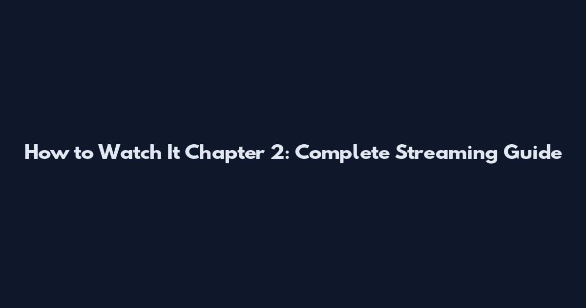 How to Watch It Chapter 2: Complete Streaming Guide