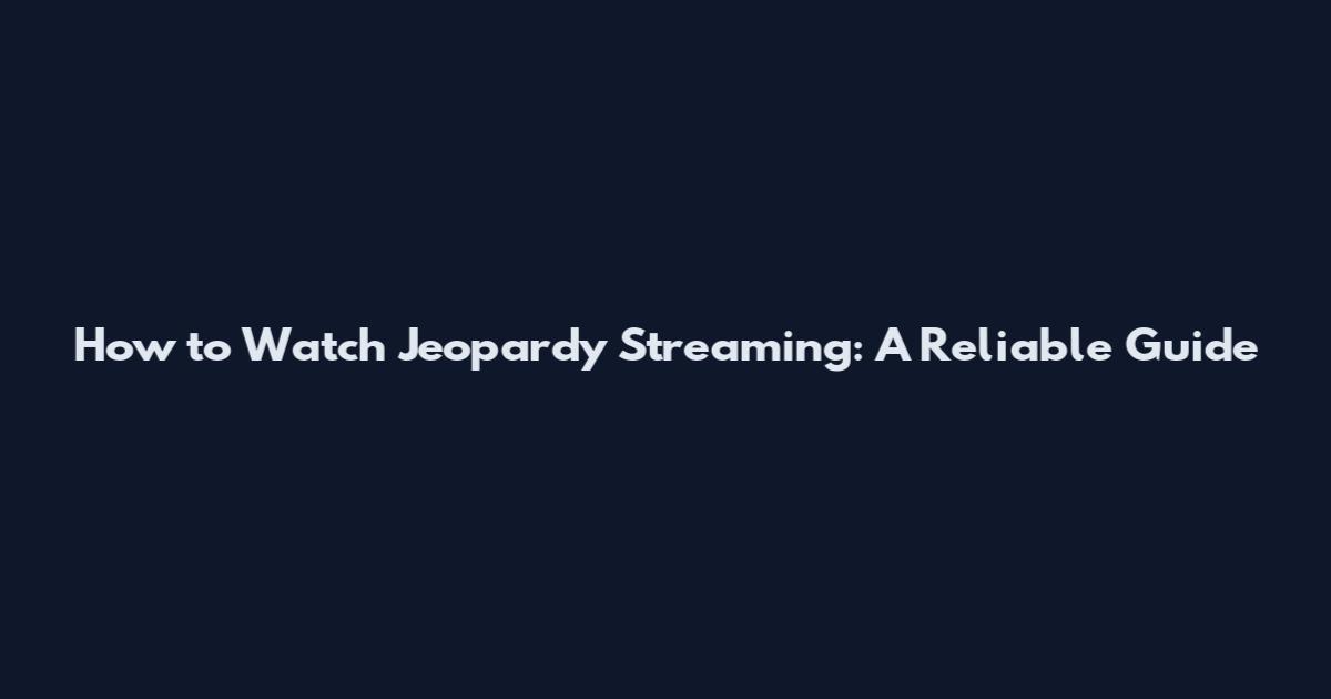 How to Watch Jeopardy Streaming: A Reliable Guide
