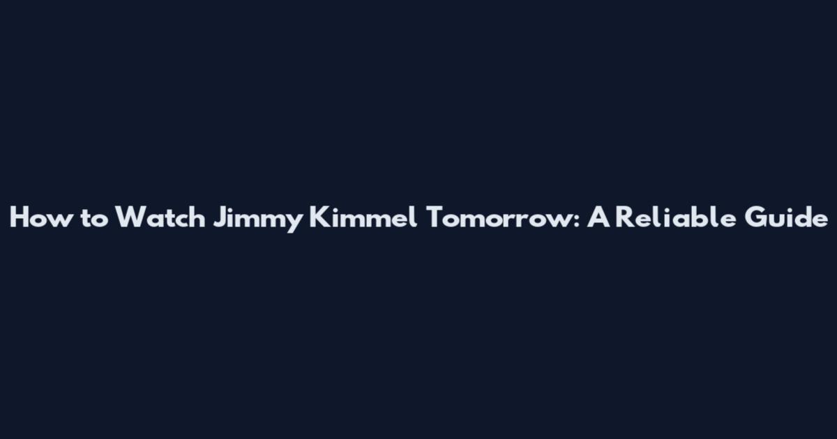 How to Watch Jimmy Kimmel Tomorrow: A Reliable Guide