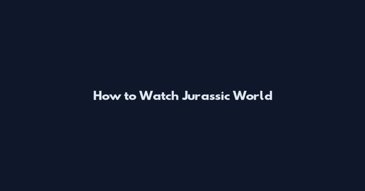 How to Watch Jurassic World