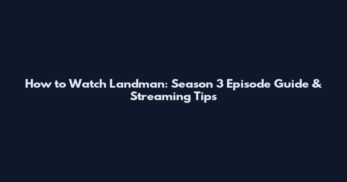 How to Watch Landman: Season 3 Episode Guide & Streaming Tips