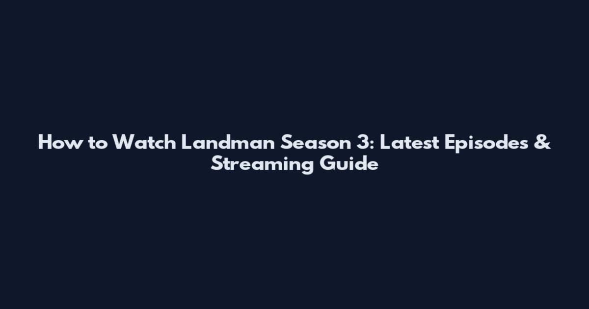How to Watch Landman Season 3: Latest Episodes & Streaming Guide