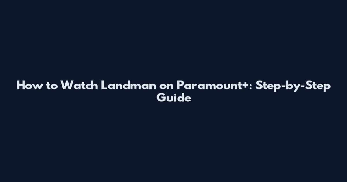 How to Watch Landman on Paramount+: Step-by-Step Guide